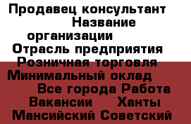 Продавец консультант LEGO › Название организации ­ LEGO › Отрасль предприятия ­ Розничная торговля › Минимальный оклад ­ 30 000 - Все города Работа » Вакансии   . Ханты-Мансийский,Советский г.